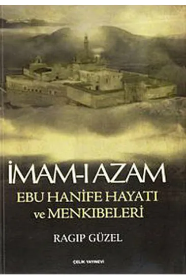 İmam-ı Azam Ebu Hanife Hayatı ve Menkıbeleri İmam-ı Azam Ebu Hanife Hayatı ve Menkıbeleri