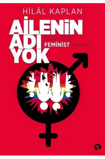 Ailenin Adı Yok Ya Da Neden Feminist Değilim? Ailenin Adı Yok Ya Da Neden Feminist Değilim?