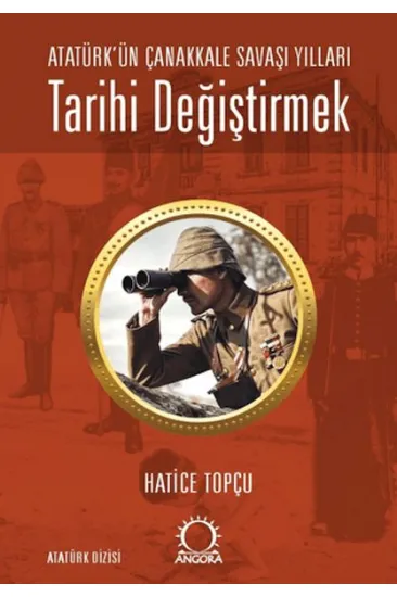 Tarihi Değiştirmek - Atatürk'ün Çanakkale Savaşı Yılları Tarihi Değiştirmek - Atatürk'ün Çanakkale Savaşı Yılları