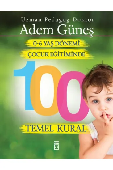 0 6 Yaş Dönemi Çocuk Eğitiminde 100 Temel Kural 0 6 Yaş Dönemi Çocuk Eğitiminde 100 Temel Kural