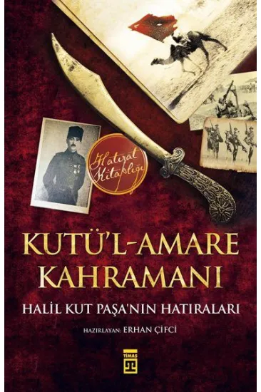Kutül-Amare Kahramanı - Halil Kut Paşanın Hatıraları