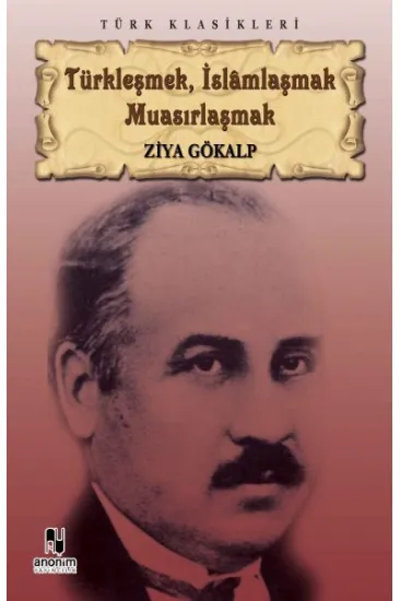Türkleşmek, İslamlaşmak Muasırlaşmak Türkleşmek, İslamlaşmak Muasırlaşmak