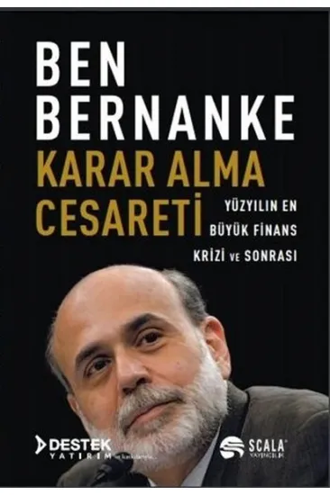 Karar Alma Cesareti - Yüzyılın En Büyük Finans Krizi ve Sonrası Karar Alma Cesareti - Yüzyılın En Büyük Finans Krizi ve Sonrası