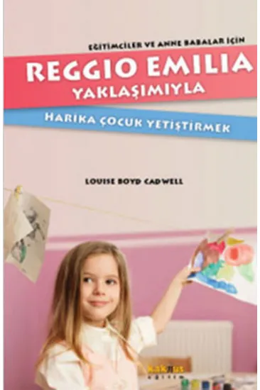 Reggio Emilia Yöntemiyle Harika Çocuk Yetiştirmek Eğitimciler ve Anne Babalar İçin Reggio Emilia Yöntemiyle Harika Çocuk Yetiştirmek Eğitimciler ve Anne Babalar İçin