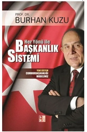Her Yönü ile Başkanlık Sistemi - Yeni Sistem Cumhurbaşkanlığı Modelimiz Her Yönü ile Başkanlık Sistemi - Yeni Sistem Cumhurbaşkanlığı Modelimiz
