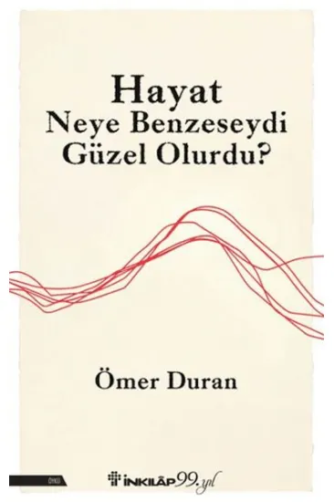 Hayat Neye Benzeseydi Güzel Olurdu? Hayat Neye Benzeseydi Güzel Olurdu?