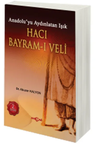 Hacı Bayram-ı Veli Anadolu'yu Aydınlatan Işık Hacı Bayram-ı Veli Anadolu'yu Aydınlatan Işık