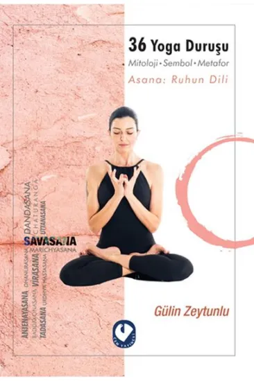 36 Yoga Duruşu - Mitoloji-Sembol-Metafor, Asana: Ruhun Dili 36 Yoga Duruşu - Mitoloji-Sembol-Metafor, Asana: Ruhun Dili