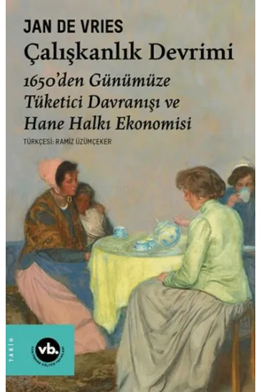 Çalışkanlık Devrimi - 1650’den Günümüze Tüketici Davranışı ve Hane Halkı Ekonomisi Çalışkanlık Devrimi - 1650’den Günümüze Tüketici Davranışı ve Hane Halkı Ekonomisi