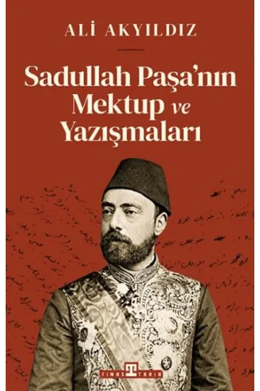 Sadullah Paşa’nın Mektup ve Yazışmaları Sadullah Paşa’nın Mektup ve Yazışmaları