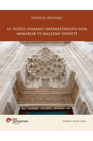 15. Yüzyıl Osmanlı İmparatorluğu'nda Mimarlık ve Malzeme Siyaseti 15. Yüzyıl Osmanlı İmparatorluğu'nda Mimarlık ve Malzeme Siyaseti