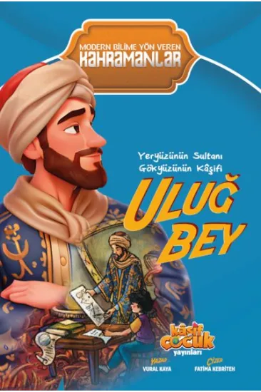 Yeryüzünün Sultanı Gökyüzünün Kâşifi Uluğ Bey Yeryüzünün Sultanı Gökyüzünün Kâşifi Uluğ Bey