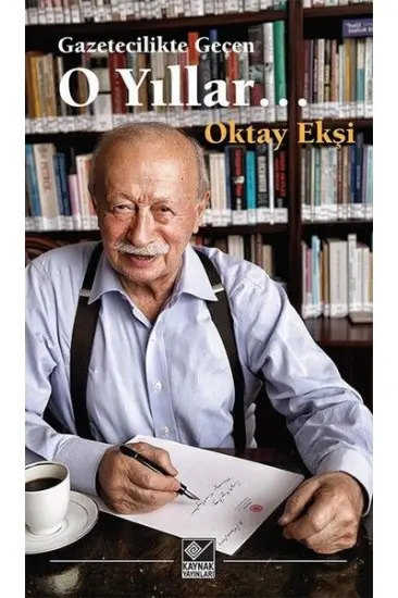 Gazetecilikle Geçen O Yıllar Gazetecilikle Geçen O Yıllar