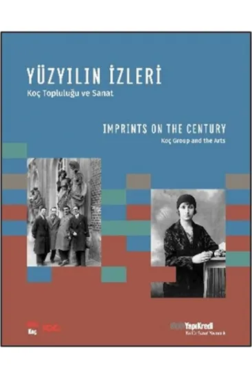 Yüzyılın İzleri - Koç Topluluğu ve Sanat / Imprints on the Century - Koç Group and the Arts Yüzyılın İzleri - Koç Topluluğu ve Sanat / Imprints on the Century - Koç Group and the Arts