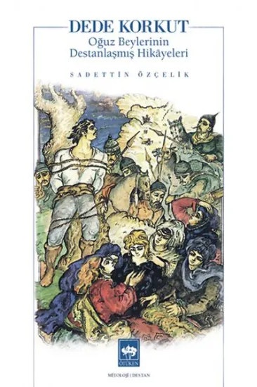 Dede Korkut Oğuz Beylerinin Destanlaşmış Hikayeleri