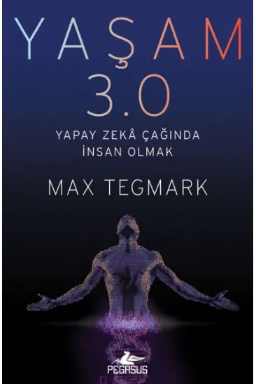 Yaşam 3.0 - Yapay Zeka Çağında İnsan Olmak Yaşam 3.0 - Yapay Zeka Çağında İnsan Olmak