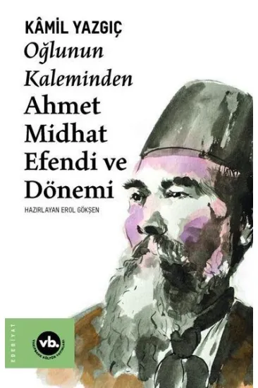 Oğlunun Kaleminden Ahmet Midhat Efendi ve Dönemi