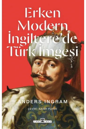 Erken Modern İngiltere’de Türk İmgesi Erken Modern İngiltere’de Türk İmgesi
