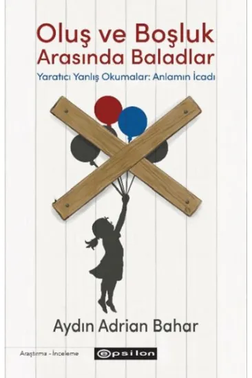 Oluş ve Boşluk Arasında Baladlar Yaratıcı Yanlış Okumalar: Anlamın İcadı Oluş ve Boşluk Arasında Baladlar Yaratıcı Yanlış Okumalar: Anlamın İcadı