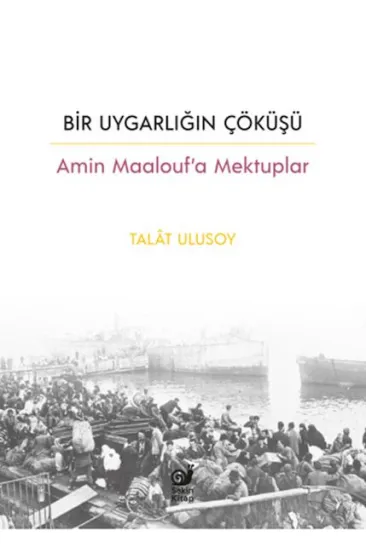 Bir Uygarlığın Çöküşü - Amin Maalouf’a Mektuplar Bir Uygarlığın Çöküşü - Amin Maalouf’a Mektuplar