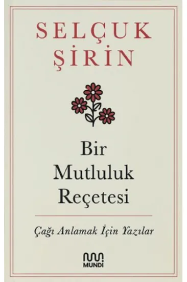 Bir Mutluluk Reçetesi - Çağı Anlamak İçin Yazılar Bir Mutluluk Reçetesi - Çağı Anlamak İçin Yazılar
