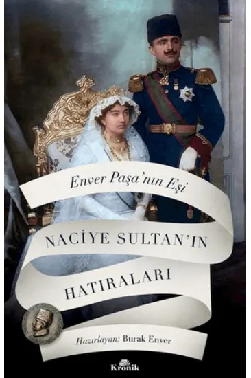 Enver Paşa'nın Eşi Naciye Sultan'ın Hatıraları Enver Paşa'nın Eşi Naciye Sultan'ın Hatıraları