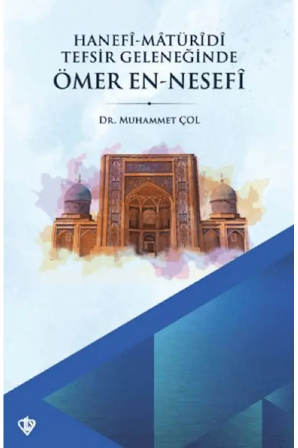 Hanefi Matüridi Tefsir Geleneğinde Ömer En-Nesefi Hanefi Matüridi Tefsir Geleneğinde Ömer En-Nesefi
