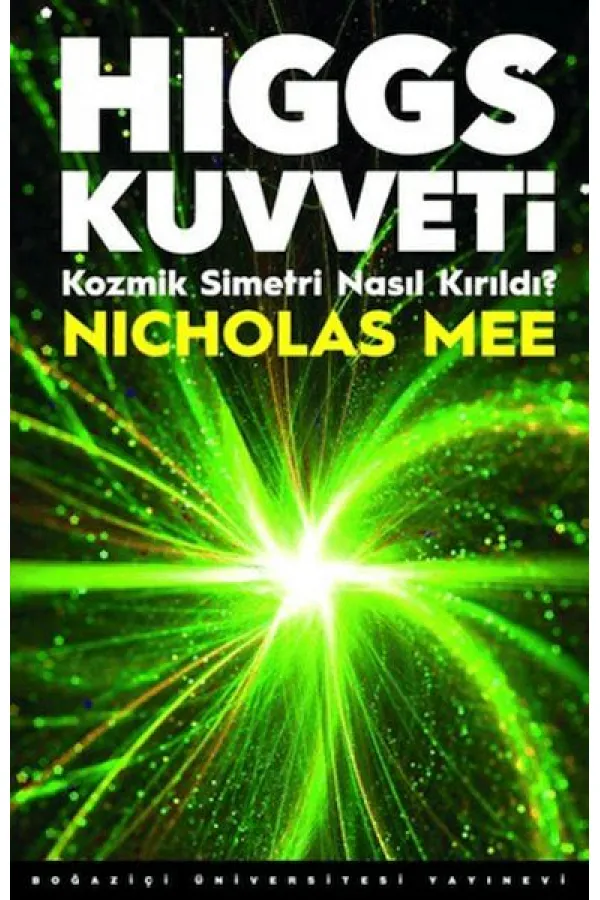 Higgs Kuvveti Kozmik Simetri Nasıl Kırıldı? Higgs Kuvveti Kozmik Simetri Nasıl Kırıldı?