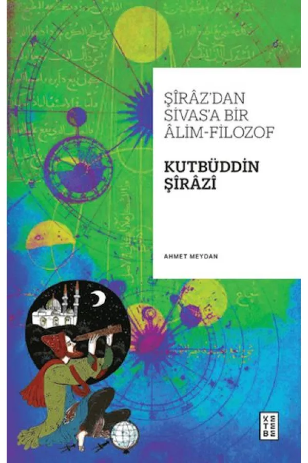 Şiraz’dan Sivas’a Bir Alim-Filozof: Kutbüddin Şirazi Şiraz’dan Sivas’a Bir Alim-Filozof: Kutbüddin Şirazi