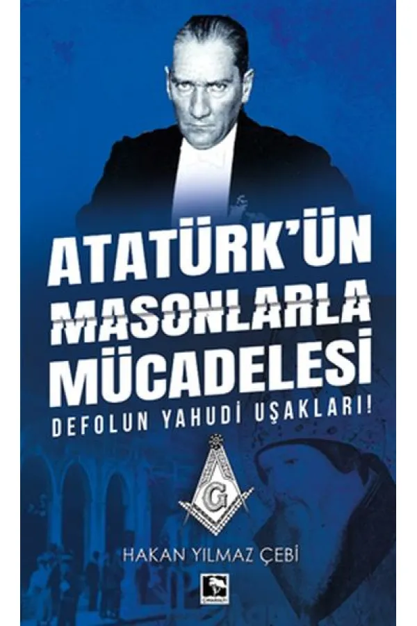 Atatürk'ün Masonlarla Mücadelesi Atatürk'ün Masonlarla Mücadelesi