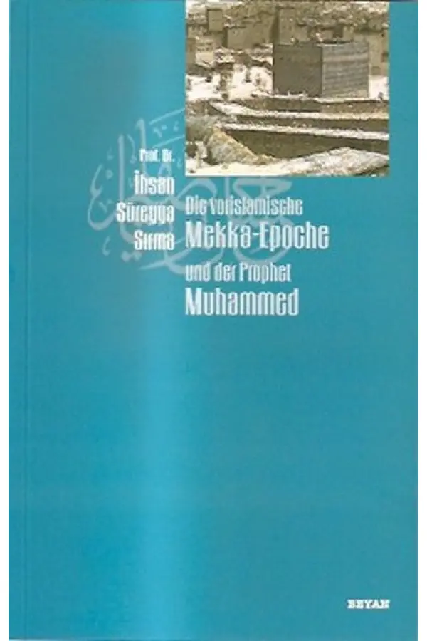 Die vorislamische Mekka-Epoche und der Prophet Muhammed Die vorislamische Mekka-Epoche und der Prophet Muhammed