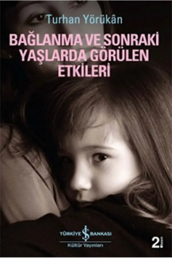 Bağlanma ve Sonraki Yaşlarda Görülen Etkileri Bağlanma ve Sonraki Yaşlarda Görülen Etkileri